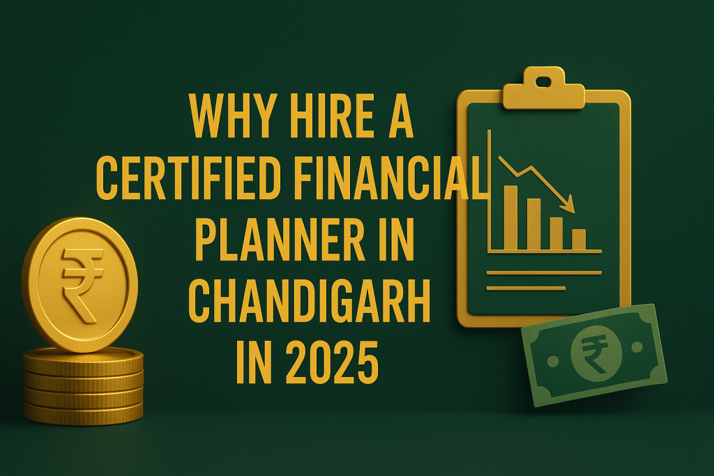 Why Hire a Certified Financial Planner in Chandigarh in 2025
