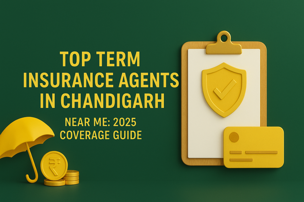 Top Term Insurance Agents in Chandigarh Near Me: 2025 Coverage Guide