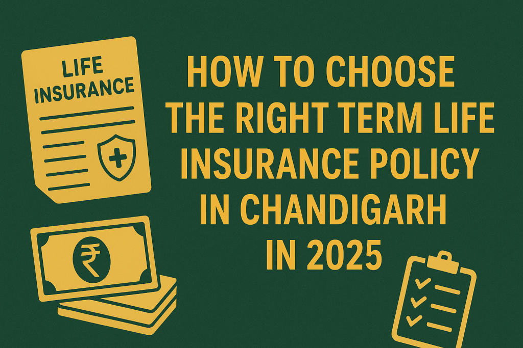 How to Choose the Right Term Life Insurance Policy in Chandigarh in 2025